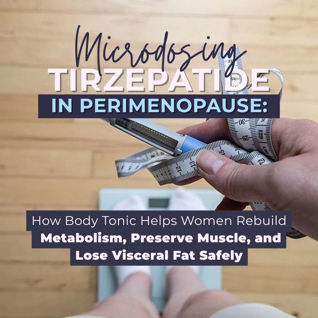 Microdosing Tirzepatide in Perimenopause: Rebuilding Metabolism & Preserving Muscle: Body Tonic RX journal article, Austin, TX